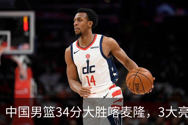 中国男篮34分大胜喀麦隆，3大亮点难掩2个隐忧