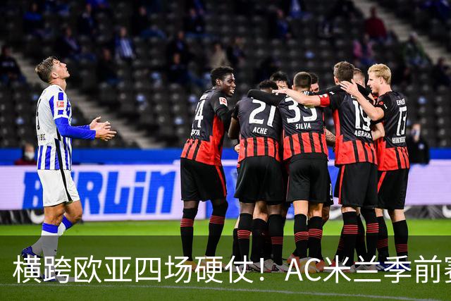 横跨欧亚四场硬仗！AC米兰季前赛全览，阿莫林迎来首考