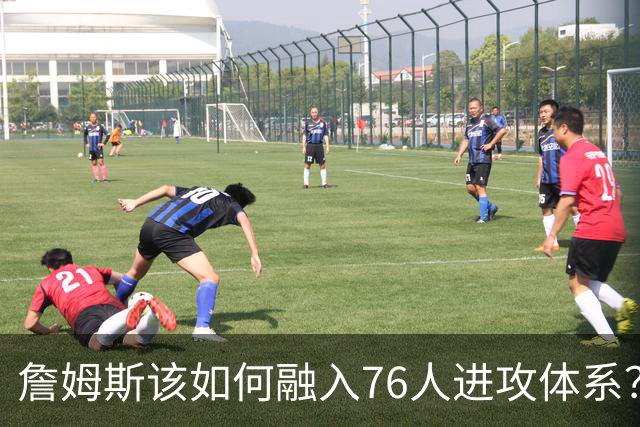 詹姆斯该如何融入76人进攻体系？他们在防守端能打出什么水准？