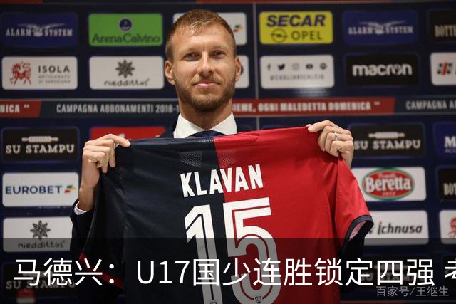 马德兴：U17国少连胜锁定四强 考察新人收效显著